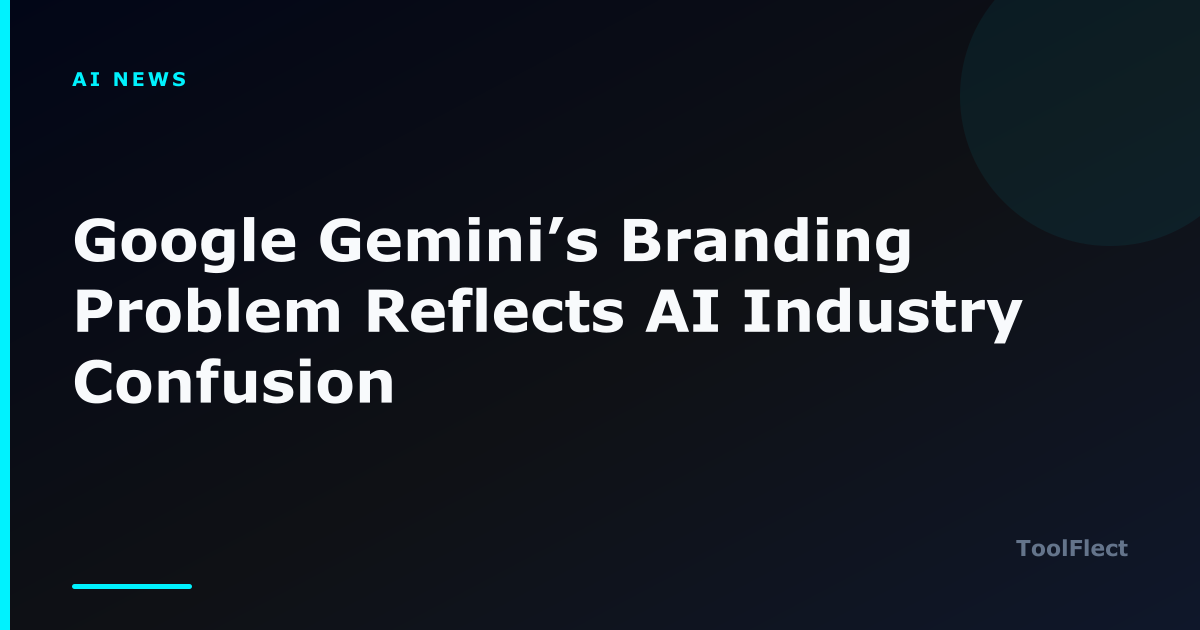 Google Gemini’s Branding Problem Reflects AI Industry Confusion — ToolFlect article cover.