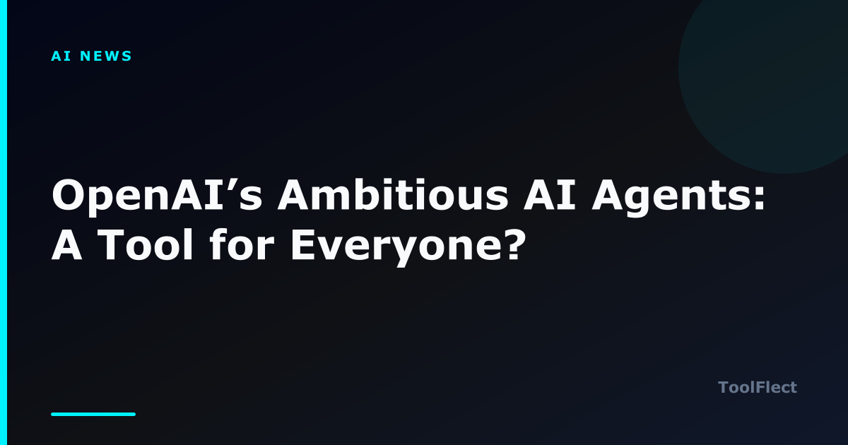 OpenAI’s Ambitious AI Agents: A Tool for Everyone? — ToolFlect article cover.