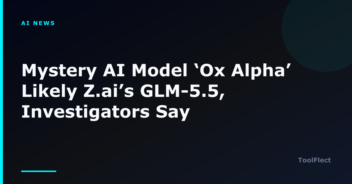 Mystery AI Model ‘Ox Alpha’ Likely Z.ai’s GLM-5.5, Investigators Say — ToolFlect article cover.