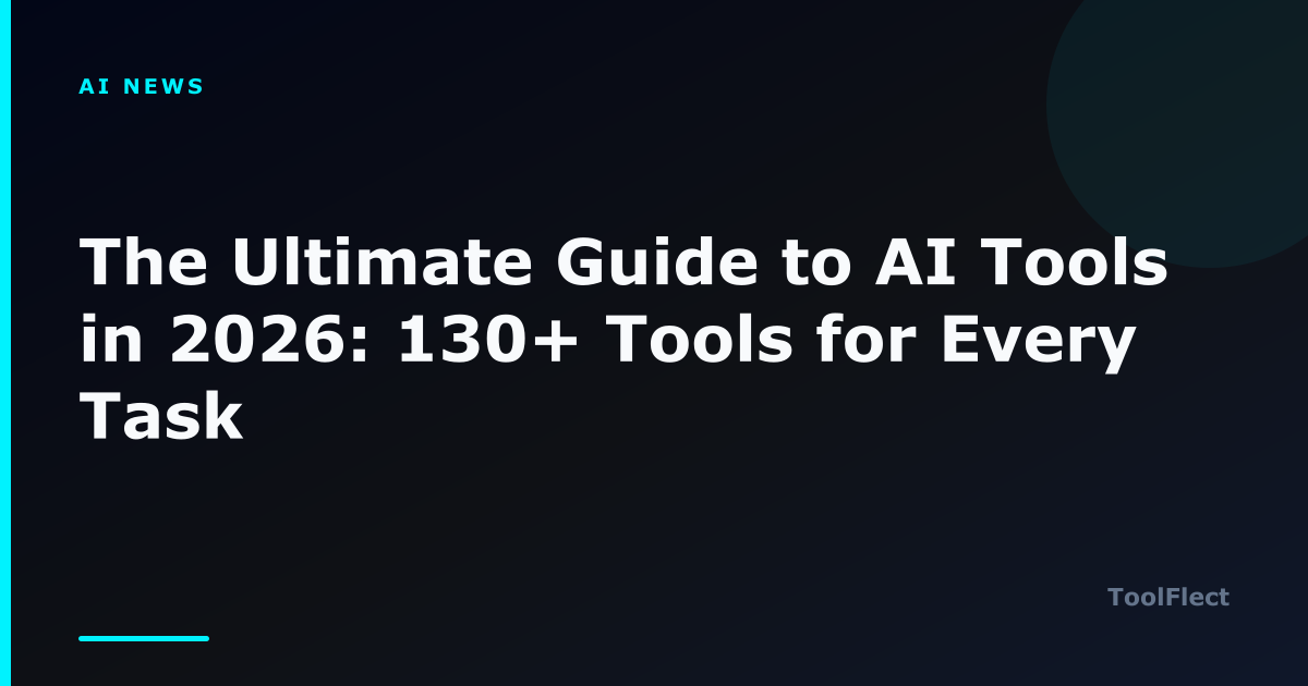 The Ultimate Guide to AI Tools in 2026: 130+ Tools for Every Task — ToolFlect article cover.