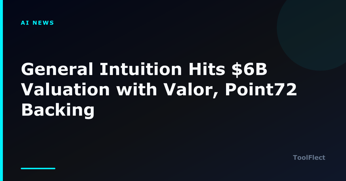 General Intuition Hits $6B Valuation with Valor, Point72 Backing — ToolFlect article cover.